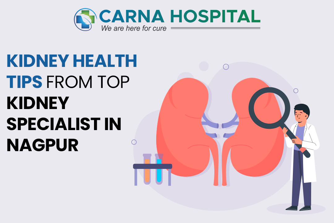 Kidney Health Tips from Top Kidney Specialist in Nagpur - Carna Hospital